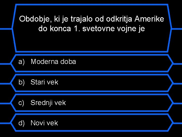 Obdobje, ki je trajalo od odkritja Amerike do konca 1. svetovne vojne je a)