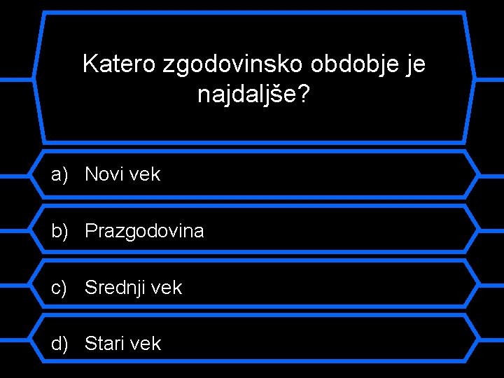 Katero zgodovinsko obdobje je najdaljše? a) Novi vek b) Prazgodovina c) Srednji vek d)