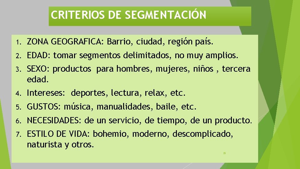 CRITERIOS DE SEGMENTACIÓN 1. ZONA GEOGRAFICA: Barrio, ciudad, región país. 2. EDAD: tomar segmentos CRITERIOS DE SEGMENTACIÓN 1. ZONA GEOGRAFICA: Barrio, ciudad, región país. 2. EDAD: tomar segmentos