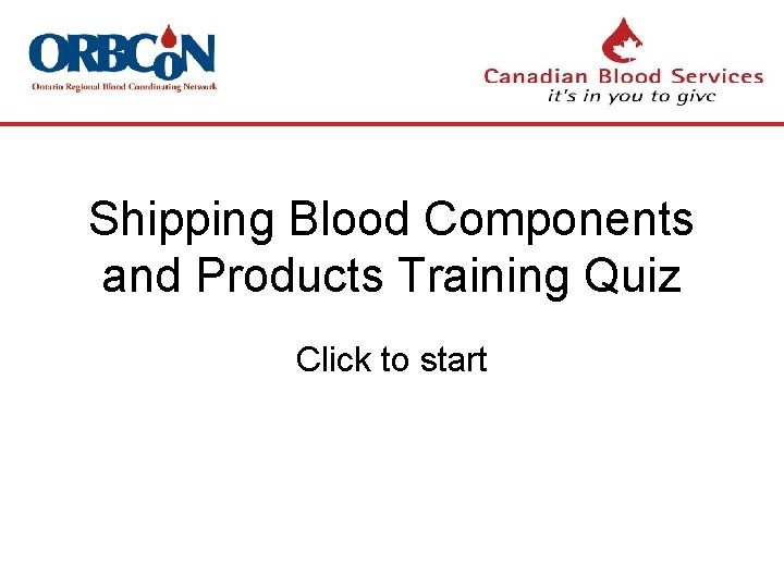 Shipping Blood Components and Products Training Quiz Click to start 