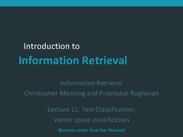 Introduction to Information Retrieval Christopher Manning and Prabhakar Raghavan Lecture 11: Text Classification; Vector