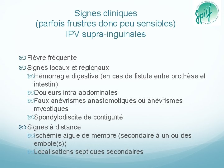 Signes cliniques (parfois frustres donc peu sensibles) IPV supra-inguinales Fièvre fréquente Signes locaux et