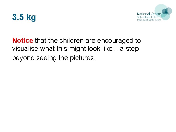 3. 5 kg Notice that the children are encouraged to visualise what this might 3. 5 kg Notice that the children are encouraged to visualise what this might
