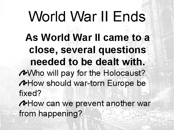 World War II Ends As World War II came to a close, several questions