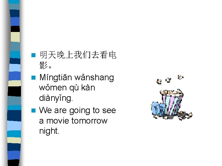 明天晚上我们去看电 影。 n Míngtiān wǎnshang wǒmen qù kàn diànyǐng. n We are going to