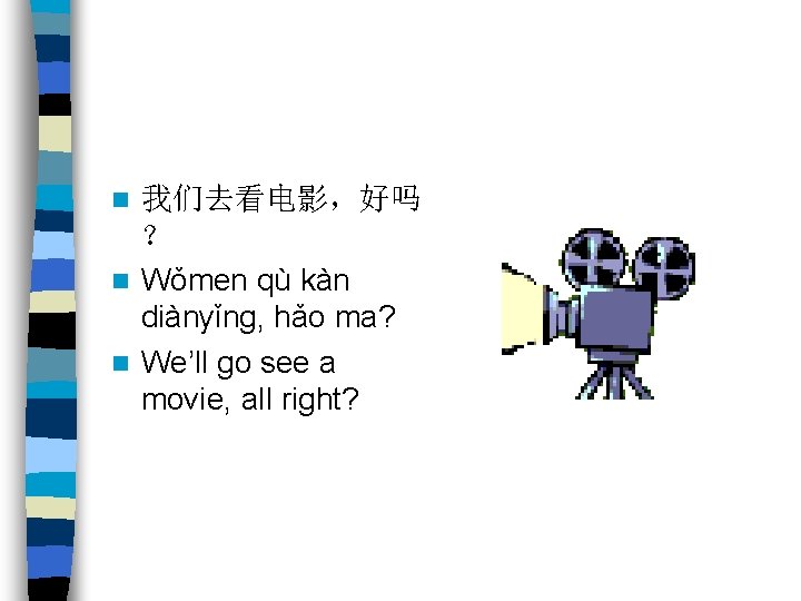 我们去看电影，好吗 ？ n Wǒmen qù kàn diànyǐng, hǎo ma? n We’ll go see a