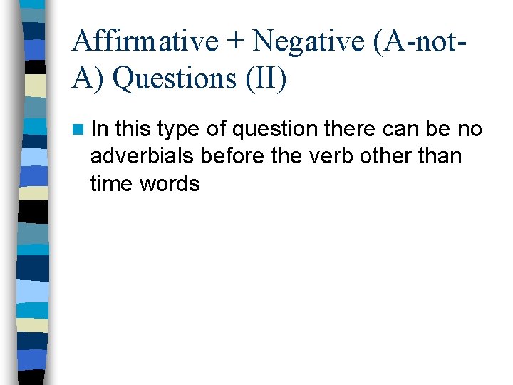 Affirmative + Negative (A-not. A) Questions (II) n In this type of question there