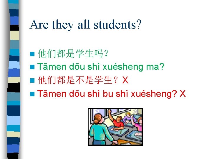 Are they all students? n 他们都是学生吗？ n Tāmen dōu shì xuésheng ma? n 他们都是不是学生？X