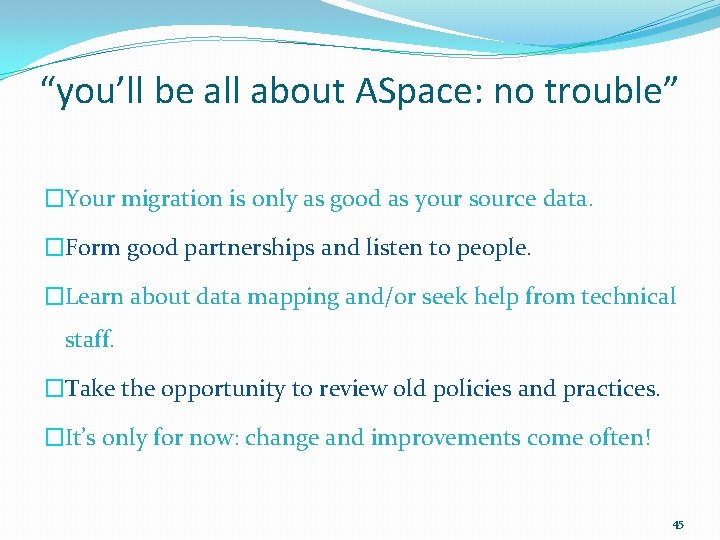 “you’ll be all about ASpace: no trouble” �Your migration is only as good as