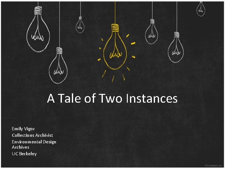 A Tale of Two Instances Emily Vigor Collections Archivist Environmental Design Archives UC Berkeley