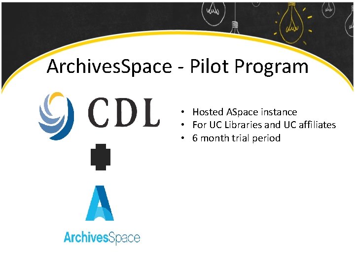 Archives. Space - Pilot Program • Hosted ASpace instance • For UC Libraries and