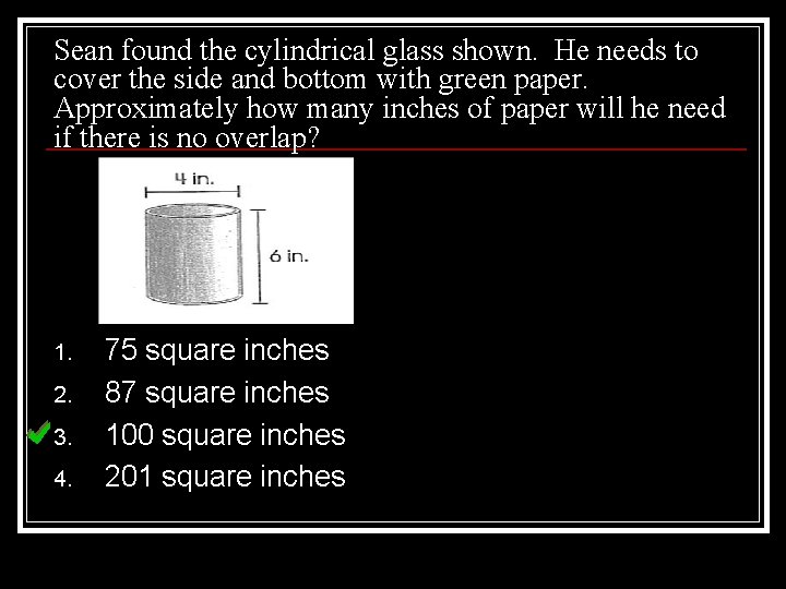 Sean found the cylindrical glass shown. He needs to cover the side and bottom