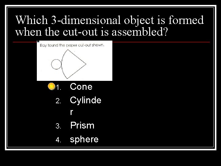 Which 3 -dimensional object is formed when the cut-out is assembled? 1. 2. 3.