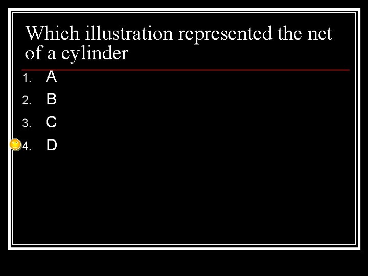 Which illustration represented the net of a cylinder 1. 2. 3. 4. A B
