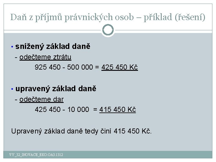 Daň z příjmů právnických osob – příklad (řešení) • snížený základ daně - odečteme