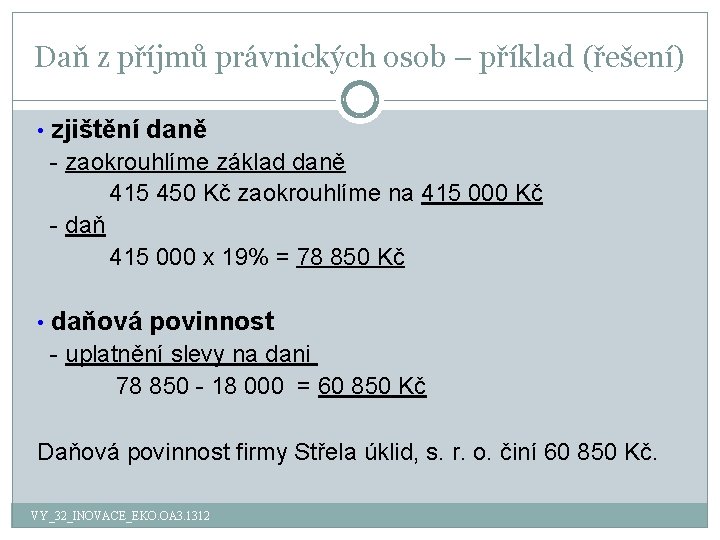 Daň z příjmů právnických osob – příklad (řešení) • zjištění daně - zaokrouhlíme základ