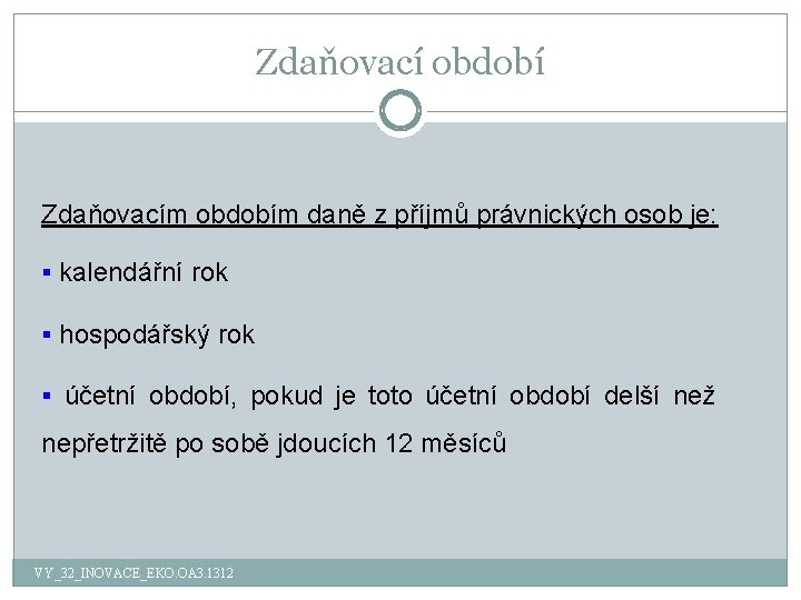 Zdaňovací období Zdaňovacím obdobím daně z příjmů právnických osob je: § kalendářní rok §