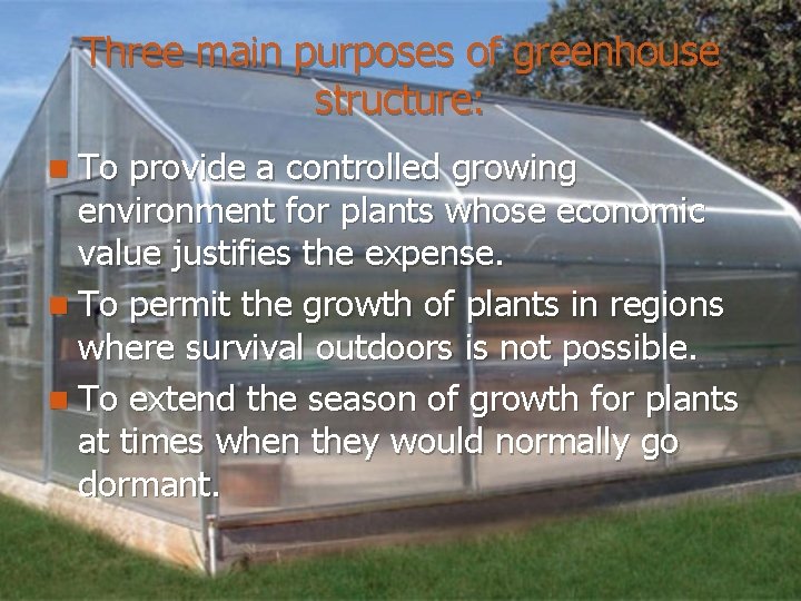 Three main purposes of greenhouse structure: n To provide a controlled growing environment for