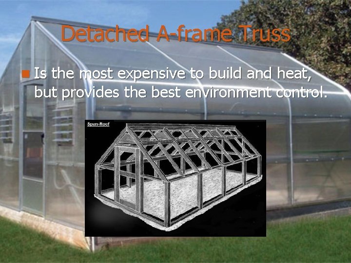 Detached A-frame Truss n Is the most expensive to build and heat, but provides