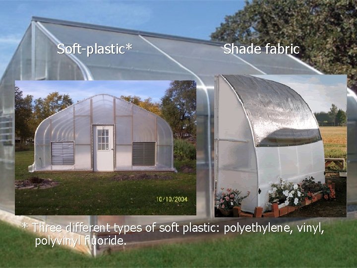 Soft-plastic* Shade fabric * Three different types of soft plastic: polyethylene, vinyl, polyvinyl fluoride.