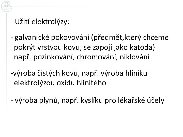 Užití elektrolýzy: - galvanické pokovování (předmět, který chceme pokrýt vrstvou kovu, se zapojí jako