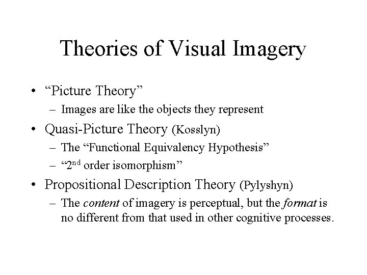 Theories of Visual Imagery • “Picture Theory” – Images are like the objects they