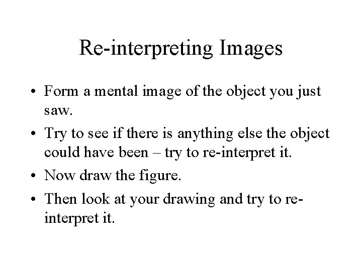 Re-interpreting Images • Form a mental image of the object you just saw. •