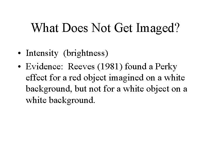 What Does Not Get Imaged? • Intensity (brightness) • Evidence: Reeves (1981) found a