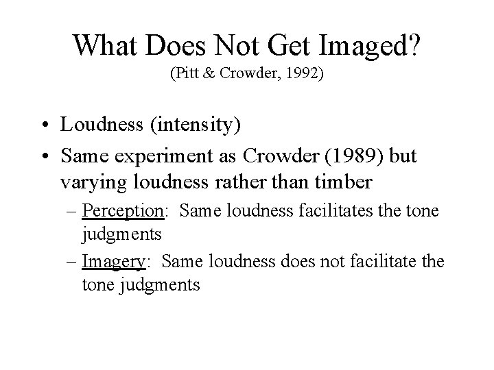 What Does Not Get Imaged? (Pitt & Crowder, 1992) • Loudness (intensity) • Same