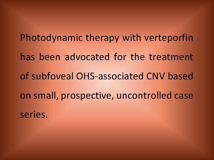 Photodynamic therapy with verteporfin has been advocated for the treatment of subfoveal OHS-associated CNV