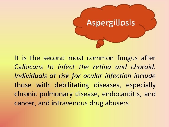 Aspergillosis It is the second most common fungus after Calbicans to infect the retina