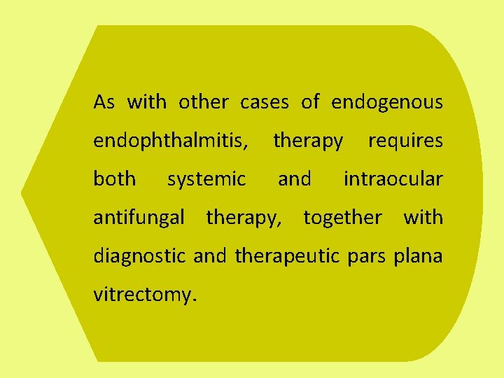 As with other cases of endogenous endophthalmitis, therapy both and systemic requires intraocular antifungal