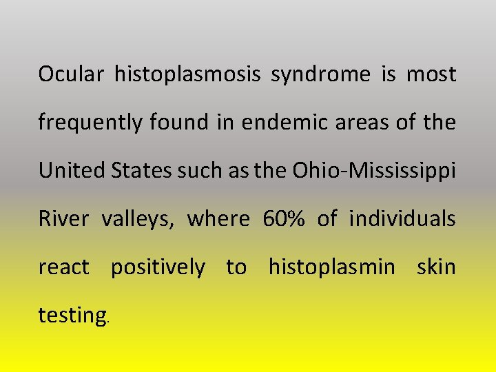 Ocular histoplasmosis syndrome is most frequently found in endemic areas of the United States