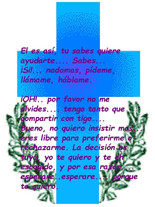 El es así, tu sabes quiere ayudarte. . Sabes. . . ¡Si!. . .