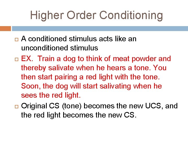 Higher Order Conditioning A conditioned stimulus acts like an unconditioned stimulus EX. Train a