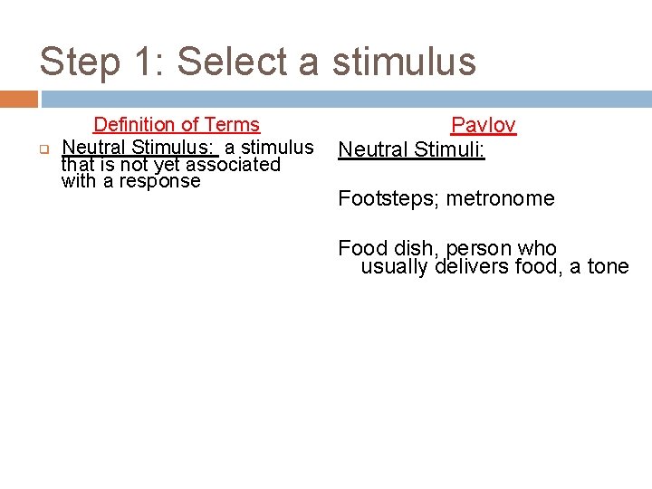 Step 1: Select a stimulus q Definition of Terms Neutral Stimulus: a stimulus that