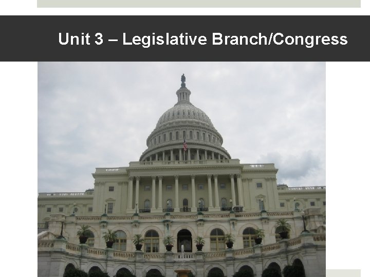 Unit 3 – Legislative Branch/Congress 
