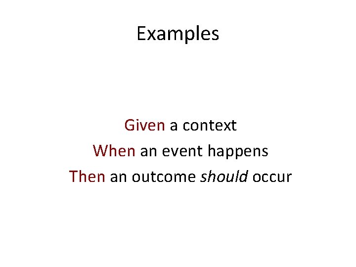 Examples Given a context When an event happens Then an outcome should occur 