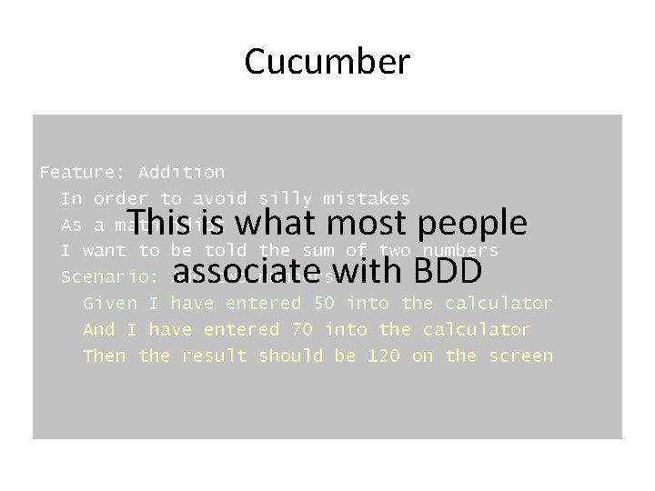 Cucumber Feature: Addition In order to avoid silly mistakes As a math idiot I