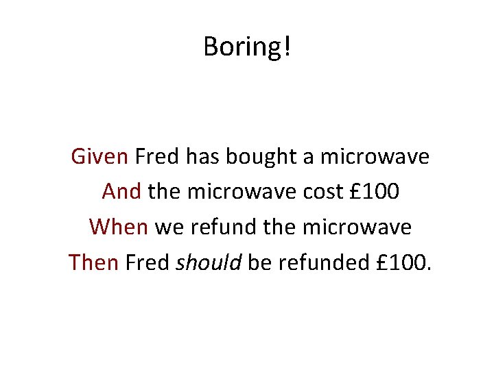 Boring! Given Fred has bought a microwave And the microwave cost £ 100 When