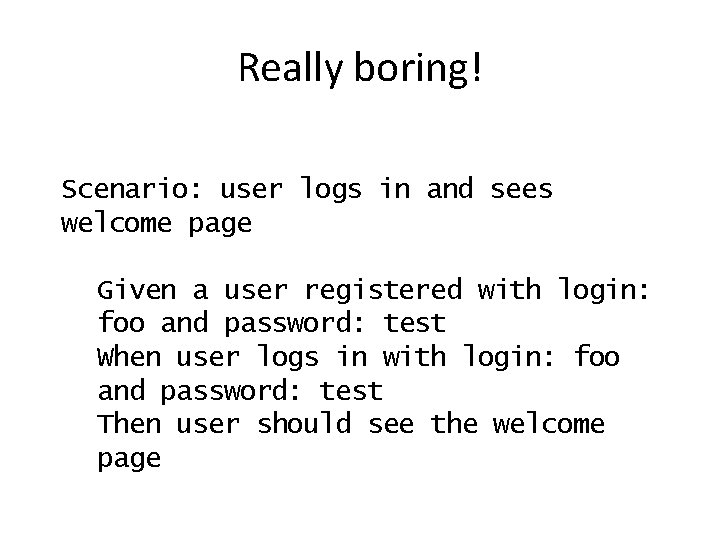 Really boring! Scenario: user logs in and sees welcome page Given a user registered