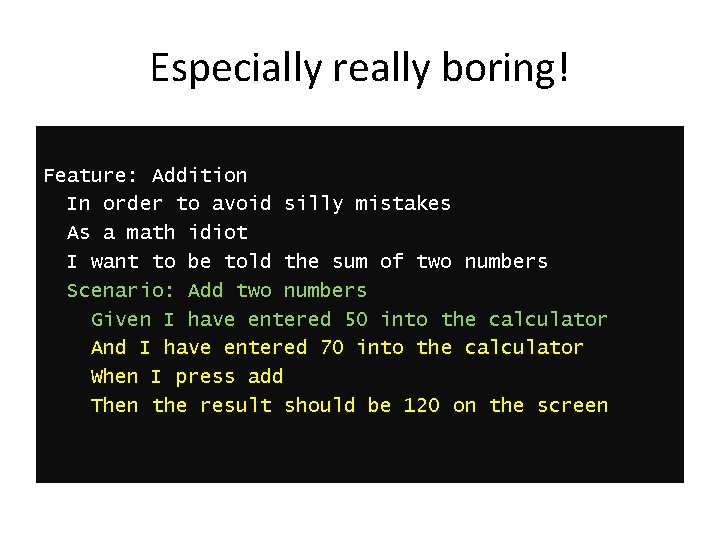 Especially really boring! Feature: Addition In order to avoid silly mistakes As a math
