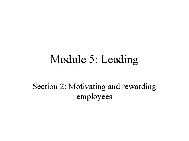 Module 5: Leading Section 2: Motivating and rewarding employees 