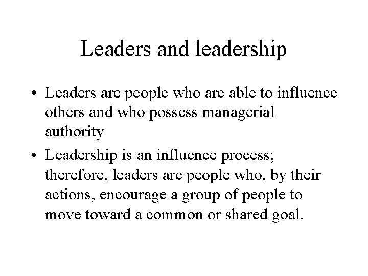 Leaders and leadership • Leaders are people who are able to influence others and