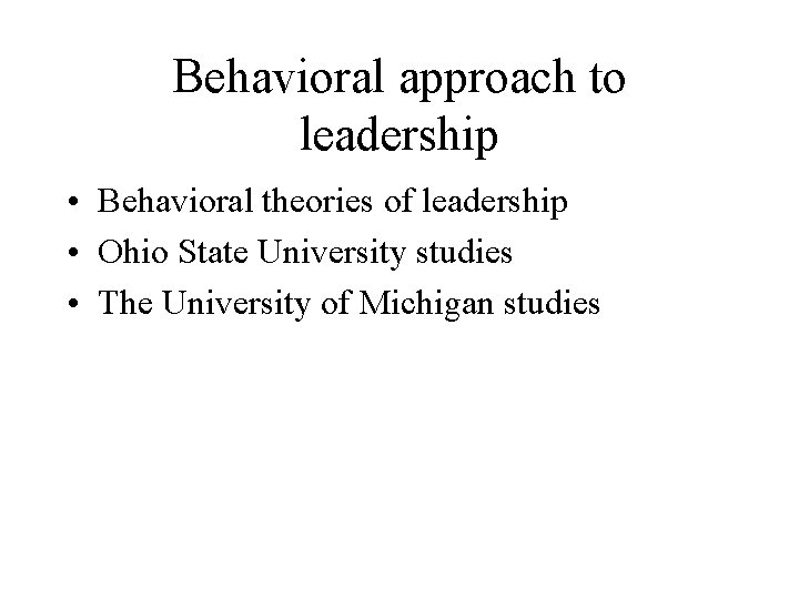 Behavioral approach to leadership • Behavioral theories of leadership • Ohio State University studies