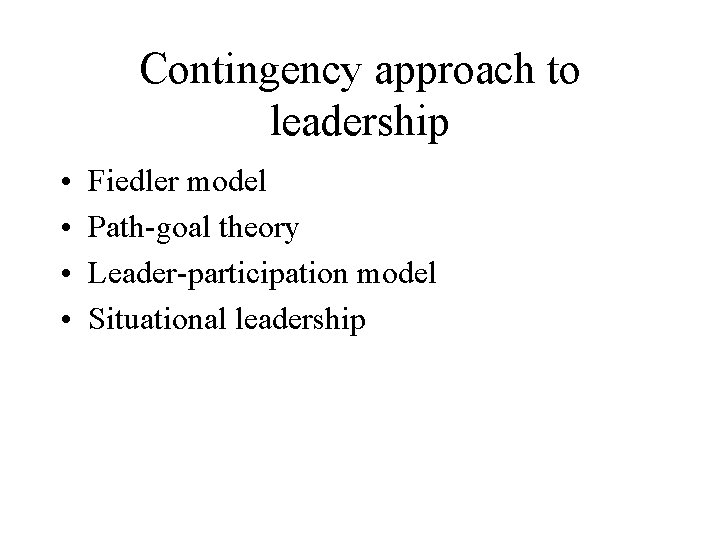 Contingency approach to leadership • • Fiedler model Path-goal theory Leader-participation model Situational leadership