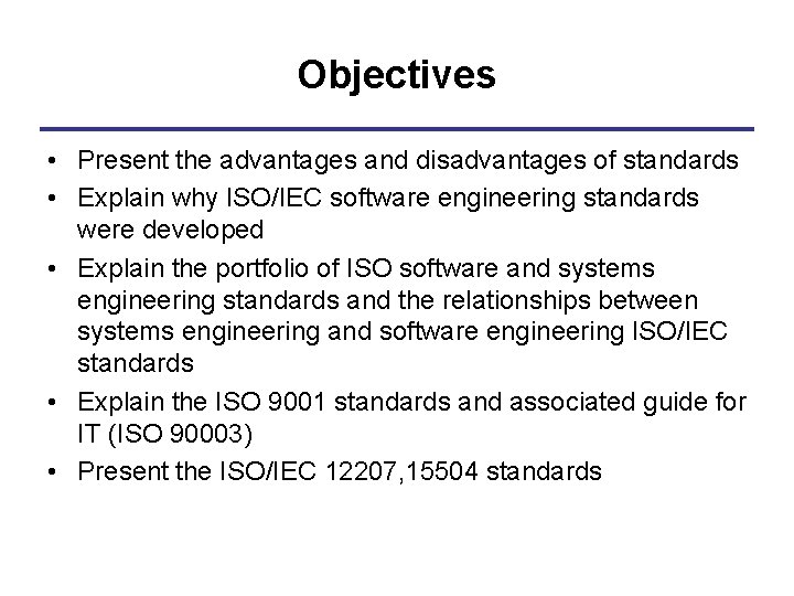 Objectives • Present the advantages and disadvantages of standards • Explain why ISO/IEC software