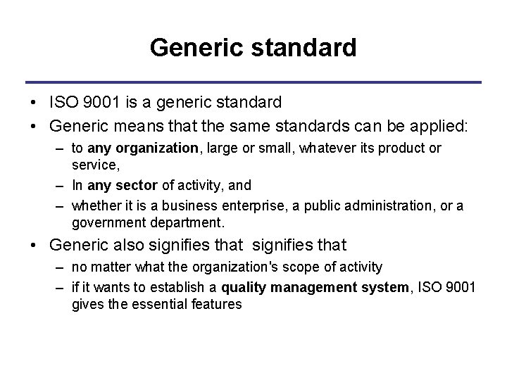 Generic standard • ISO 9001 is a generic standard • Generic means that the