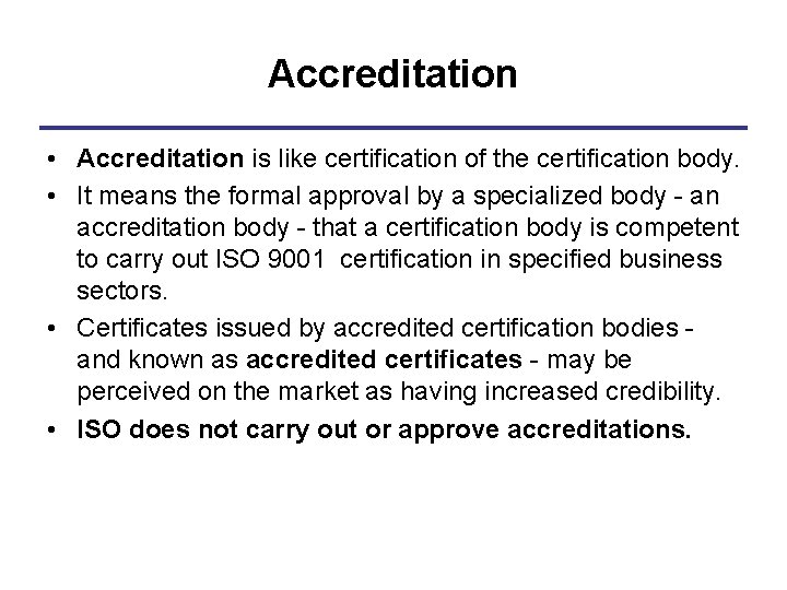 Accreditation • Accreditation is like certification of the certification body. • It means the