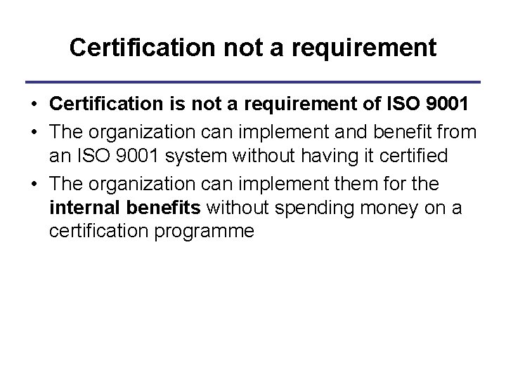 Certification not a requirement • Certification is not a requirement of ISO 9001 •